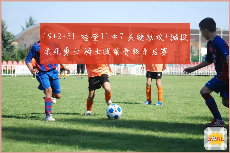 19+2+5！哈登11中7 关键助攻+抛投杀死勇士 骑士提前晋级季后赛