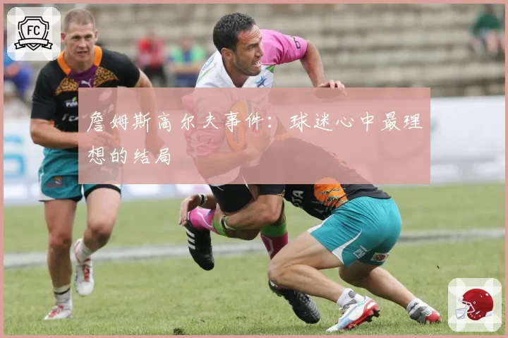 詹姆斯高尔夫事件:球迷心中最理想的结局
