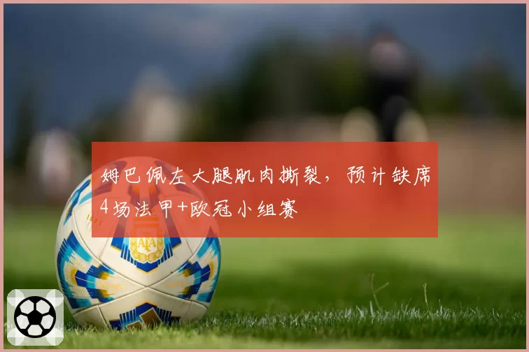 姆巴佩左大腿肌肉撕裂，预计缺席4场法甲+欧冠小组赛