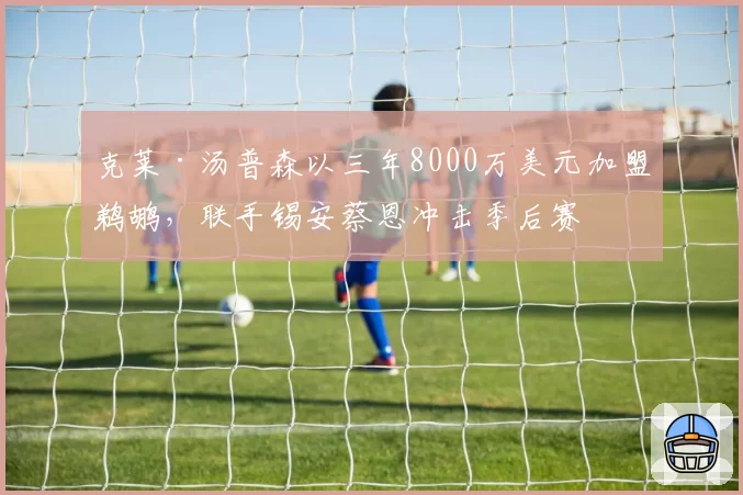 克莱·汤普森以三年8000万美元加盟鹈鹕，联手锡安蔡恩冲击季后赛