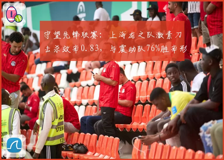 守望先锋联赛:上海龙之队激素刀击杀效率0.83,与震动队76%胜率形成反差