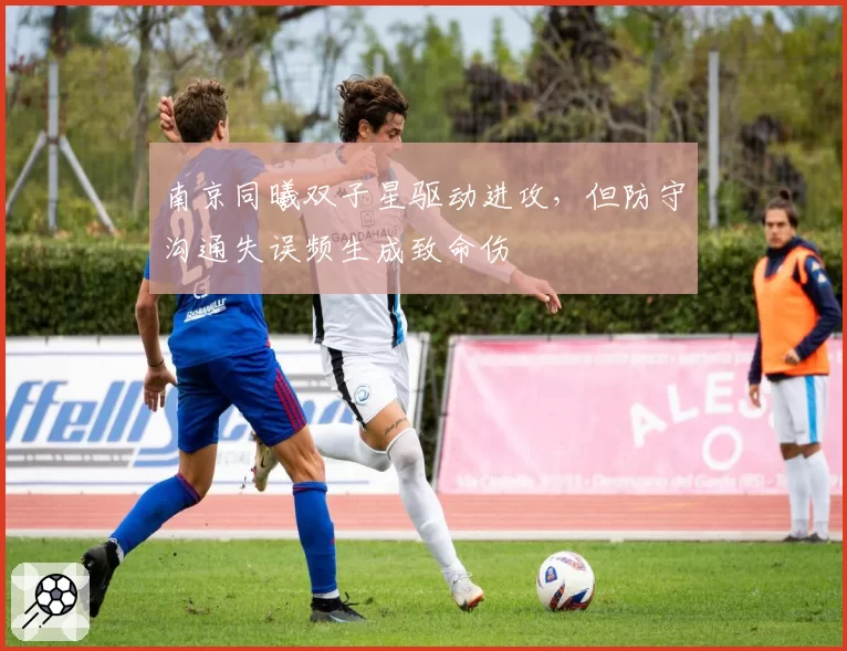 南京同曦双子星驱动进攻，但防守沟通失误频生成致命伤