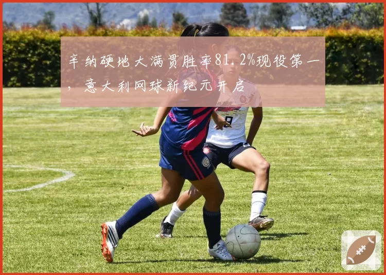 辛纳硬地大满贯胜率81.2%现役第一,意大利网球新纪元开启